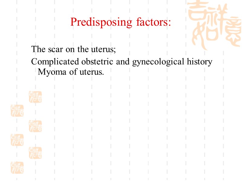 Predisposing factors:  The scar on the uterus;  Complicated obstetric and gynecological history